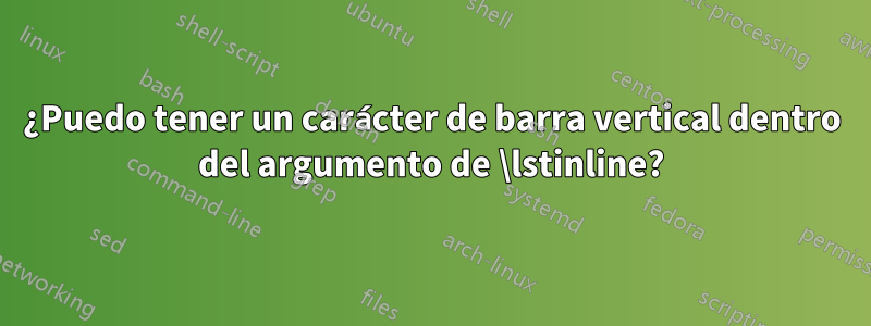 ¿Puedo tener un carácter de barra vertical dentro del argumento de \lstinline?