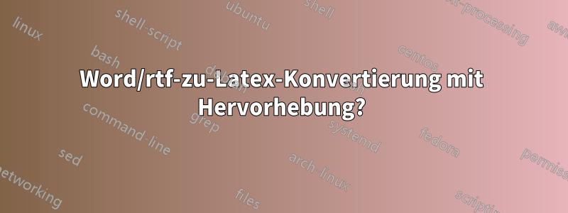 Word/rtf-zu-Latex-Konvertierung mit Hervorhebung?