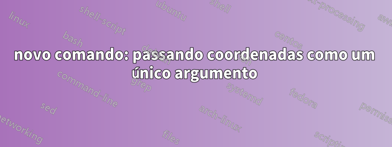 novo comando: passando coordenadas como um único argumento