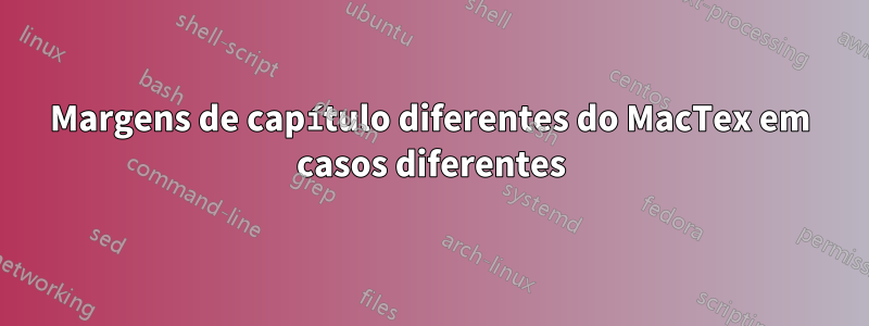 Margens de capítulo diferentes do MacTex em casos diferentes