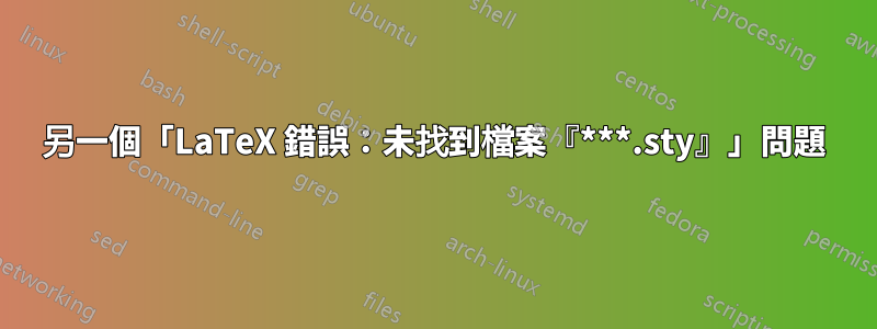 另一個「LaTeX 錯誤：未找到檔案『***.sty』」問題