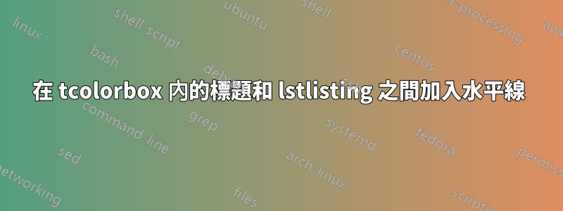 在 tcolorbox 內的標題和 lstlisting 之間加入水平線