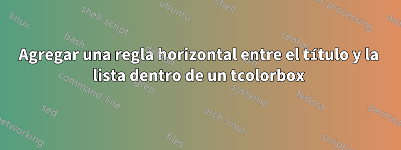 Agregar una regla horizontal entre el título y la lista dentro de un tcolorbox