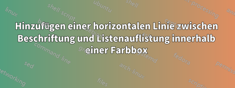 Hinzufügen einer horizontalen Linie zwischen Beschriftung und Listenauflistung innerhalb einer Farbbox