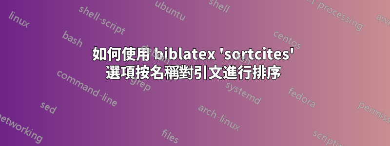 如何使用 biblatex 'sortcites' 選項按名稱對引文進行排序