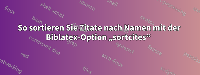 So sortieren Sie Zitate nach Namen mit der Biblatex-Option „sortcites“ 