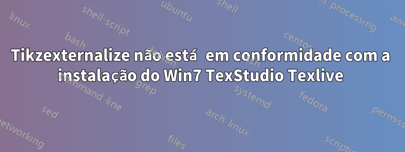 Tikzexternalize não está em conformidade com a instalação do Win7 TexStudio Texlive