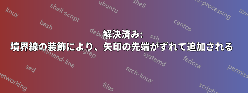 解決済み: 境界線の装飾により、矢印の先端がずれて追加される 