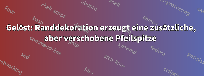 Gelöst: Randdekoration erzeugt eine zusätzliche, aber verschobene Pfeilspitze 