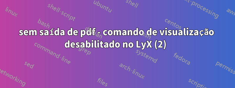 sem saída de pdf - comando de visualização desabilitado no LyX (2) 