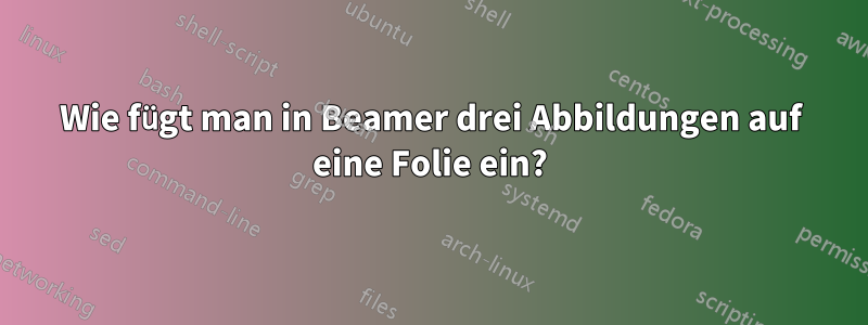 Wie fügt man in Beamer drei Abbildungen auf eine Folie ein?