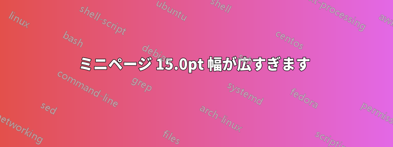 ミニページ 15.0pt 幅が広すぎます