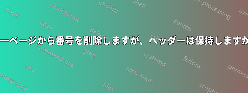 単一ページから番号を削除しますが、ヘッダーは保持しますか?