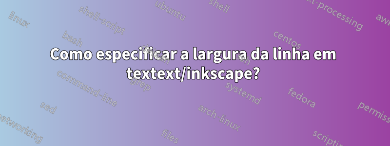 Como especificar a largura da linha em textext/inkscape?