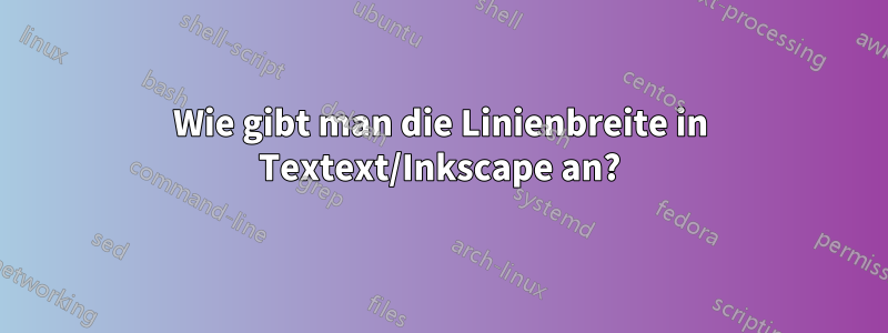 Wie gibt man die Linienbreite in Textext/Inkscape an?