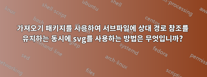 가져오기 패키지를 사용하여 서브파일에 상대 경로 참조를 유지하는 동시에 svg를 사용하는 방법은 무엇입니까?