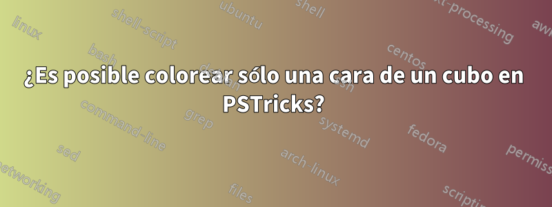 ¿Es posible colorear sólo una cara de un cubo en PSTricks?