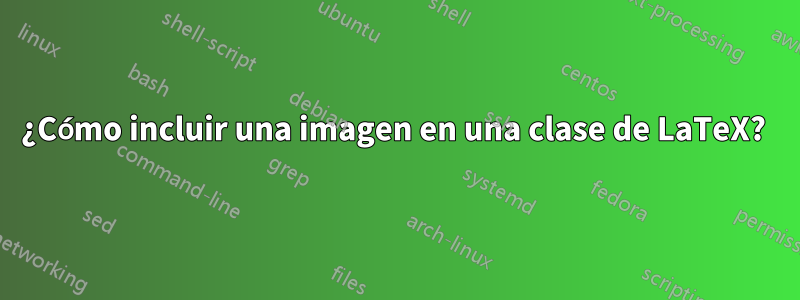 ¿Cómo incluir una imagen en una clase de LaTeX? 