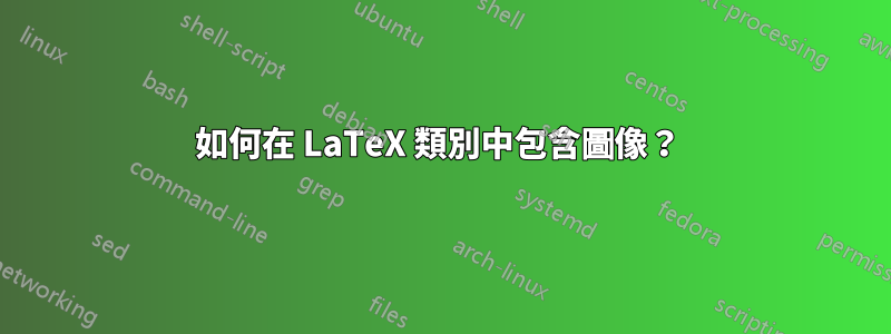 如何在 LaTeX 類別中包含圖像？ 