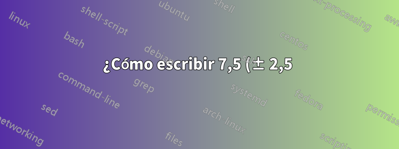 ¿Cómo escribir 7,5 (± 2,5) × 10 − 5 en siunitx?