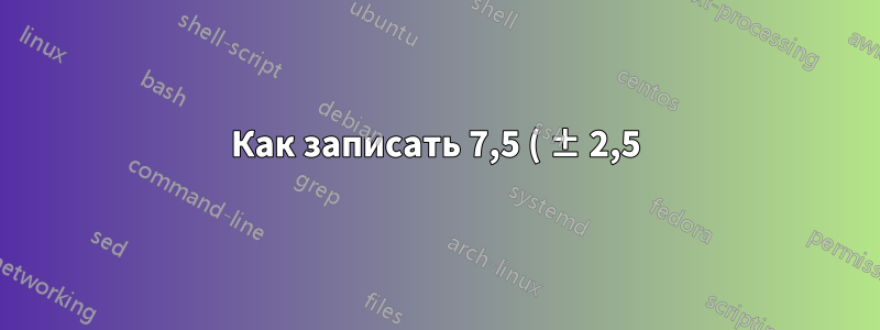 Как записать 7,5 ( ± 2,5) × 10 − 5 в siunitx?