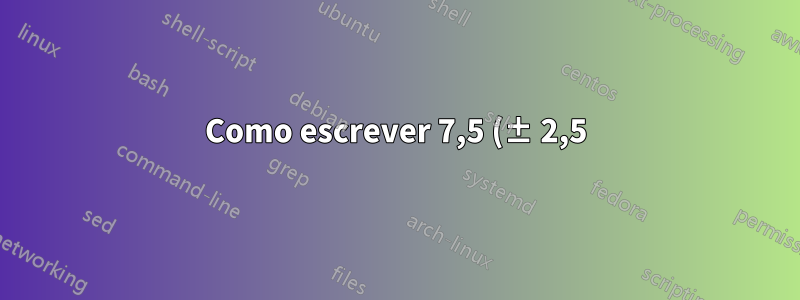 Como escrever 7,5 (± 2,5) × 10 − 5 em siunitx?