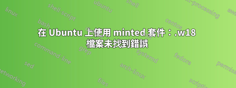 在 Ubuntu 上使用 minted 套件：.w18 檔案未找到錯誤