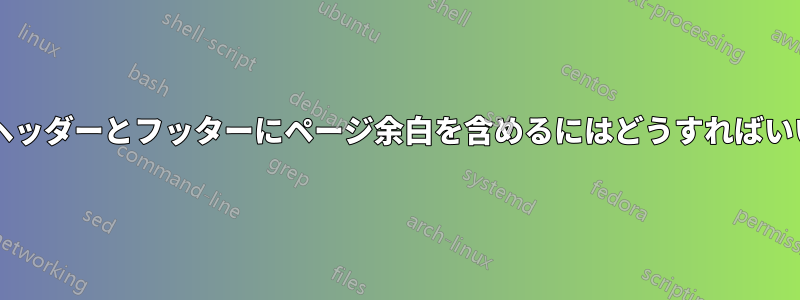 回想録のヘッダーとフッターにページ余白を含めるにはどうすればいいですか?