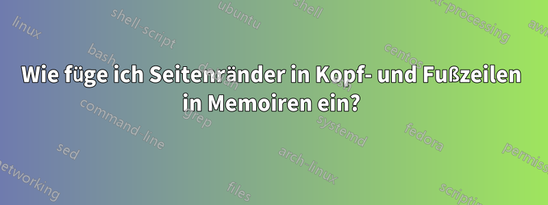 Wie füge ich Seitenränder in Kopf- und Fußzeilen in Memoiren ein?