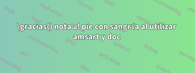 \gracias{} nota al pie con sangría al utilizar amsart y doc