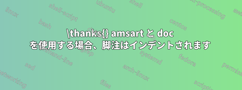 \thanks{} amsart と doc を使用する場合、脚注はインデントされます