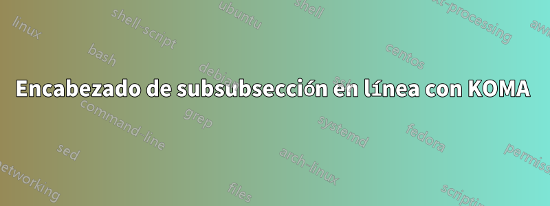 Encabezado de subsubsección en línea con KOMA