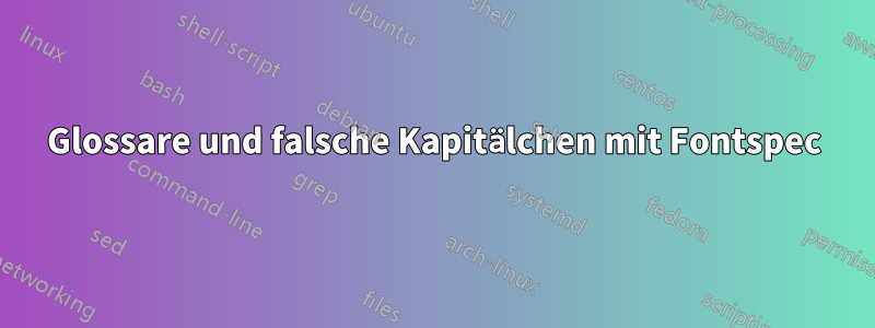 Glossare und falsche Kapitälchen mit Fontspec