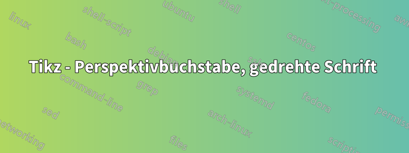 Tikz - Perspektivbuchstabe, gedrehte Schrift