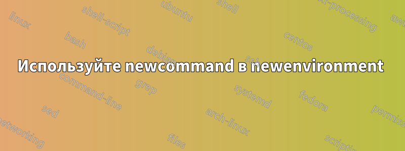 Используйте newcommand в newenvironment