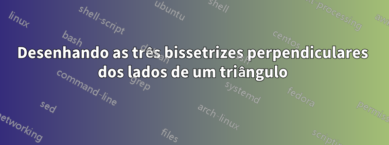 Desenhando as três bissetrizes perpendiculares dos lados de um triângulo