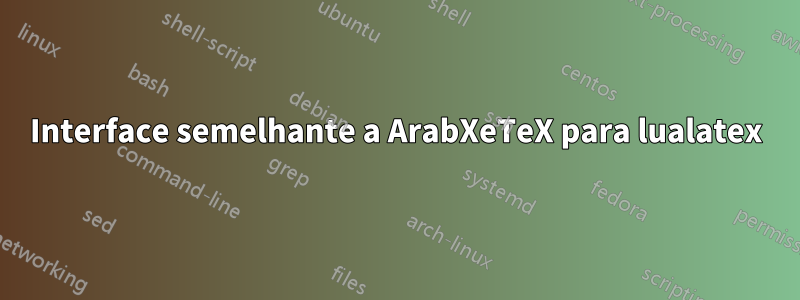 Interface semelhante a ArabXeTeX para lualatex