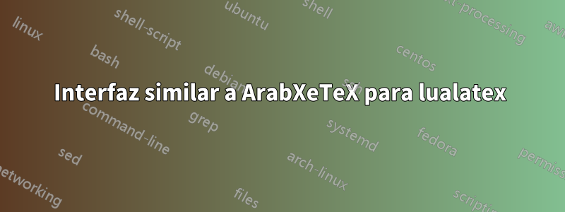 Interfaz similar a ArabXeTeX para lualatex