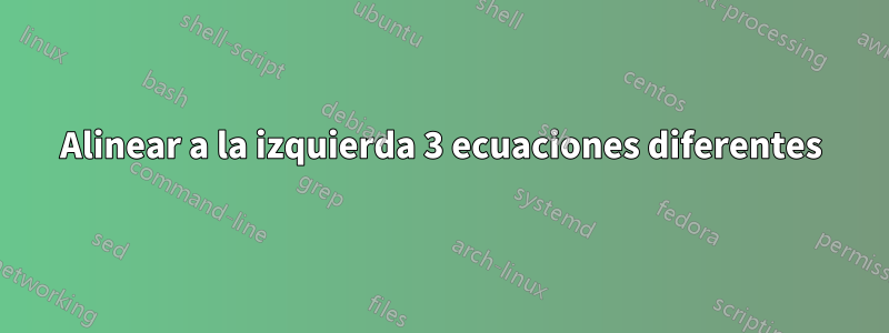 Alinear a la izquierda 3 ecuaciones diferentes