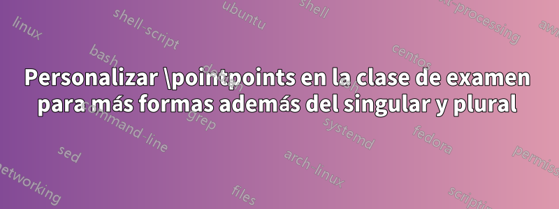 Personalizar \pointpoints en la clase de examen para más formas además del singular y plural