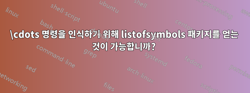 \cdots 명령을 인식하기 위해 listofsymbols 패키지를 얻는 것이 가능합니까?