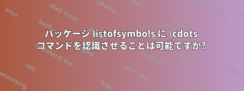 パッケージ listofsymbols に \cdots コマンドを認識させることは可能ですか?