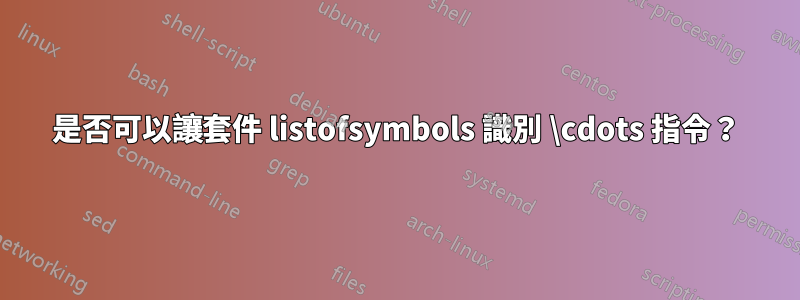 是否可以讓套件 listofsymbols 識別 \cdots 指令？