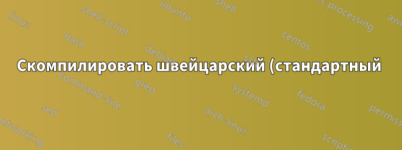 Скомпилировать швейцарский (стандартный) немецкий в LaTeX?