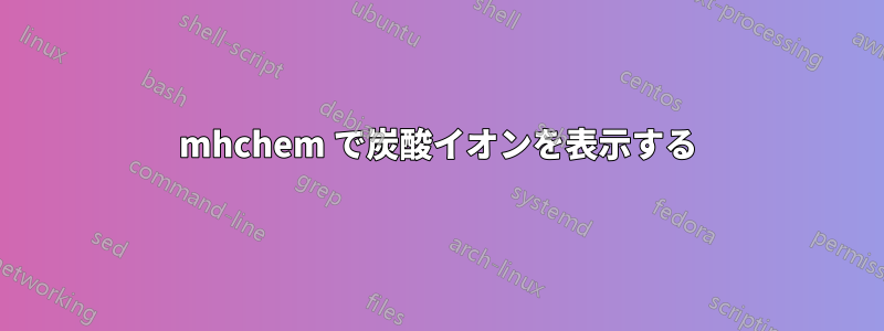 mhchem で炭酸イオンを表示する