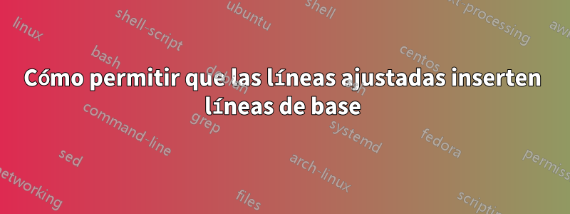 Cómo permitir que las líneas ajustadas inserten líneas de base