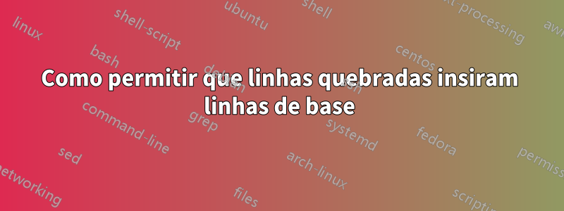 Como permitir que linhas quebradas insiram linhas de base