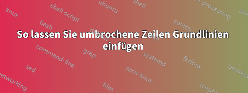 So lassen Sie umbrochene Zeilen Grundlinien einfügen