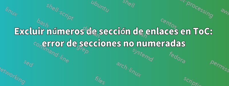 Excluir números de sección de enlaces en ToC: error de secciones no numeradas