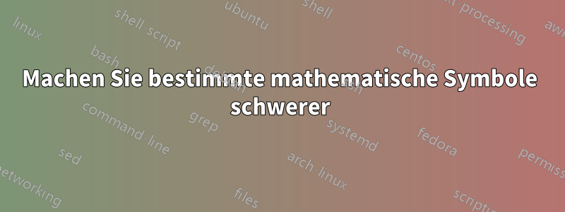 Machen Sie bestimmte mathematische Symbole schwerer